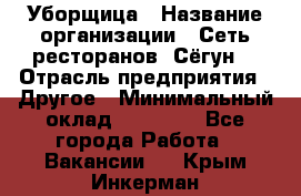 Уборщица › Название организации ­ Сеть ресторанов «Сёгун» › Отрасль предприятия ­ Другое › Минимальный оклад ­ 16 000 - Все города Работа » Вакансии   . Крым,Инкерман